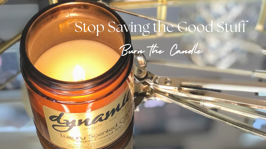 Stop Saving the Good Stuff: Use the Good Soap, Burn the Good Candle, and Enjoy Your Life Now